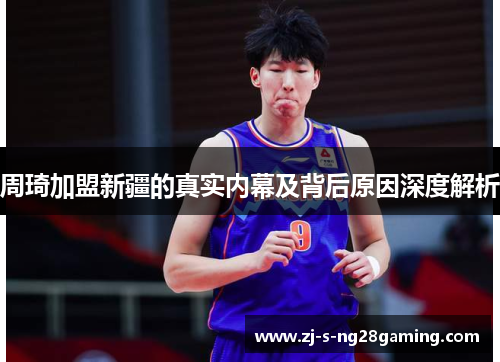 周琦加盟新疆的真实内幕及背后原因深度解析