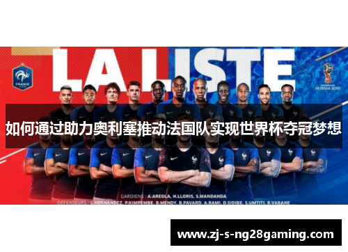 如何通过助力奥利塞推动法国队实现世界杯夺冠梦想 如何通过助力奥利塞推动法国队实现世界杯夺冠梦想