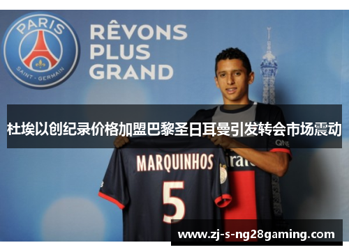 杜埃以创纪录价格加盟巴黎圣日耳曼引发转会市场震动