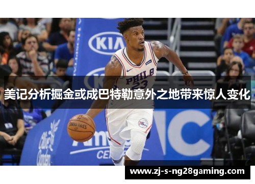 美记分析掘金或成巴特勒意外之地带来惊人变化